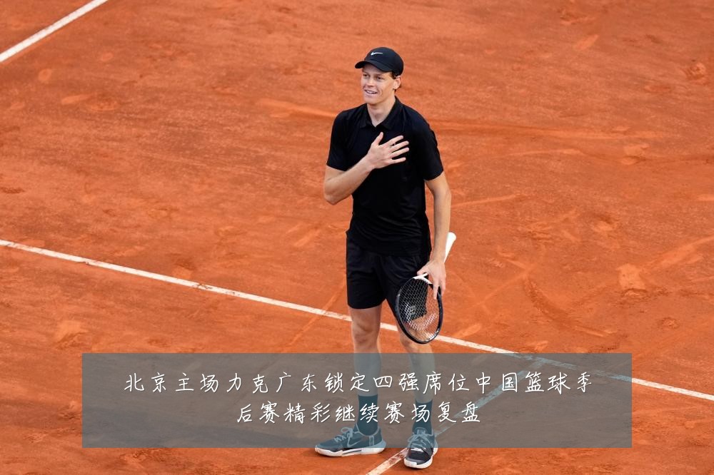 北京主场力克广东锁定四强席位中国篮球季后赛精彩继续赛场复盘