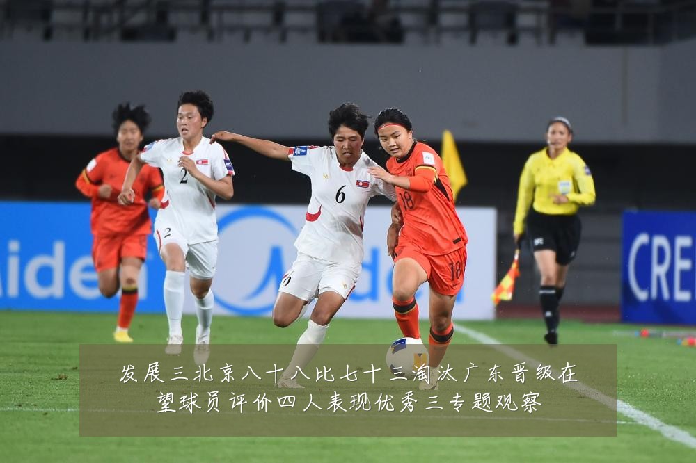 发展三北京八十八比七十三淘汰广东晋级在望球员评价四人表现优秀三专题观察