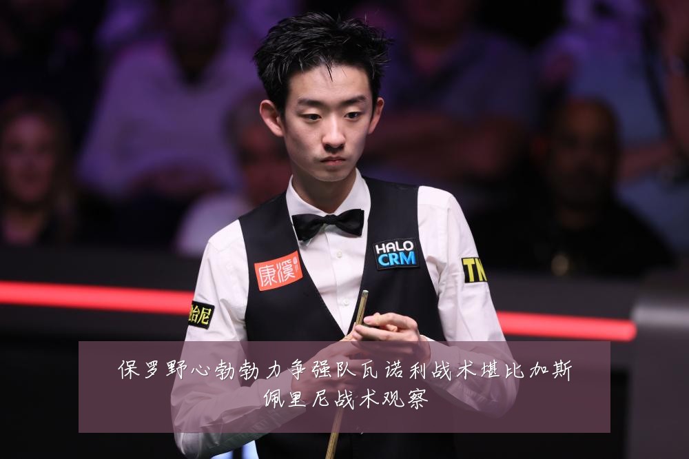 保罗野心勃勃力争强队瓦诺利战术堪比加斯佩里尼战术观察
